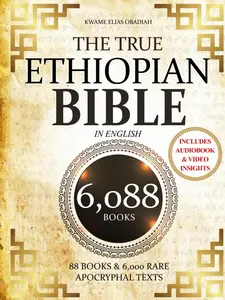 THE TRUE ETHIOPIAN BIBLE COMPLETE in English: All 88 African Scriptures Including the Book of Enoch, Jubilees, Meqabyan, and Missing Apocrypha Once Lost to the Western World (Annotated)