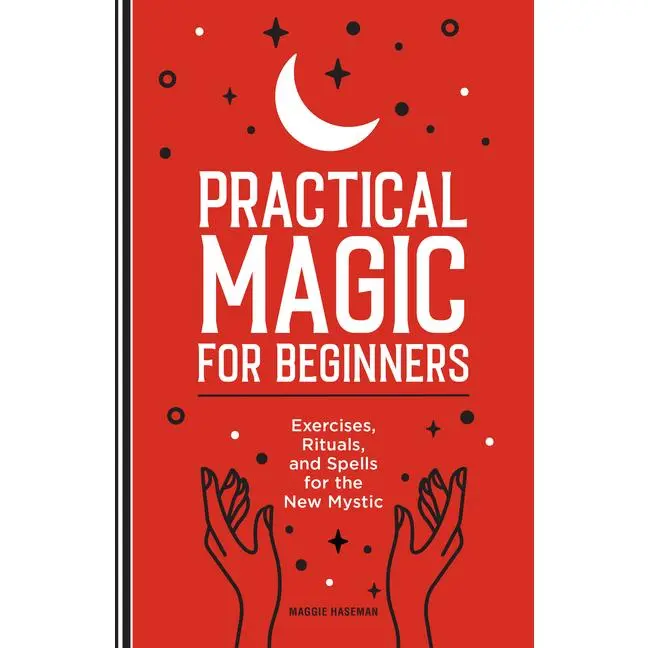 Practical Magic for Beginners: Exercises, Rituals, and Spells for the New Mystic by Maggie Haseman (Hardcover)