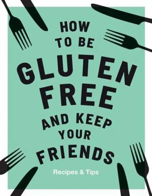 USED-How to Be Gluten-Free and Keep Your Friends: Recipes & Tips by Barnett, Anna (Hardcover)