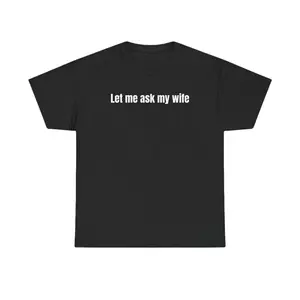 Let Me Ask My Wife – Funny Unisex Shirt | Marriage Humor Gift for Couples