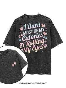 I BURN OF MY CALORIES BY ROLLING MY EYES PRINTED GYM SHIRT, Washed T-Shirt, 5XL Graphic Gym Shirt, Vintage Washed Tee Cotton, Menswear Fit women