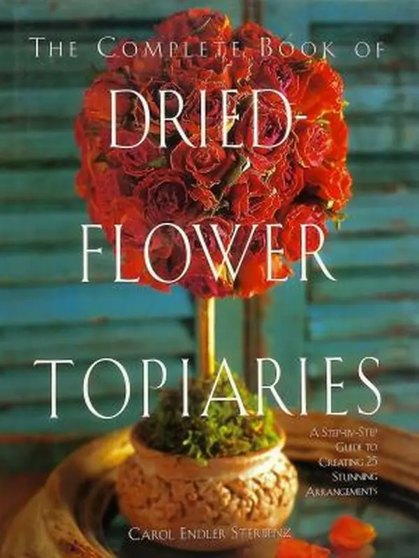 USED Book - The Complete Book of Dried-Flower Topiaries: A Step-By-Step Guide to Creating 25 Stunning Arrangements by Carol Endler Sterbenz (Hardcover) - english