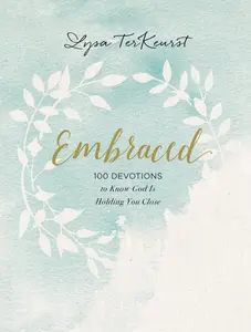 Embraced: 100 Devotions to Know God Is Holding You Close - A Daily Devotional for Comfort and Confidence - The Perfect Christian Gifts for Women -- Lysa TerKeurst - Hardcover