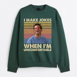 Funny Chandler Bing Quotes Shirt Fabric Fit, I Makes Jokes When Uncomfortable Friends Sweatshirt