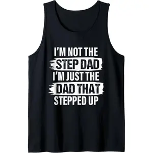 I'm Not The Step Dad I'm Just The Dad That Stepped Up Tank Top