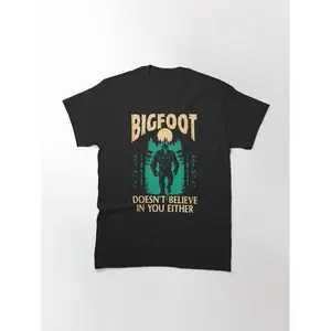 Bigfoot Doesn't Believe In You Either Funny Sasquatch Gift Classic T-Shirt