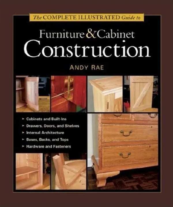 USED-The Complete Illustrated Guide to Furniture & Cabinet Construction: 1,000+ Step-By-Step Photos and Diagrams by Rae, Andy (Hardcover)