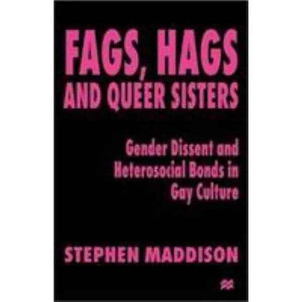 USED-Fags, Hags and Queer Sisters: Gender Dissent and Heterosocial Bonding in Gay Culture by Maddison, S. (Paperback)