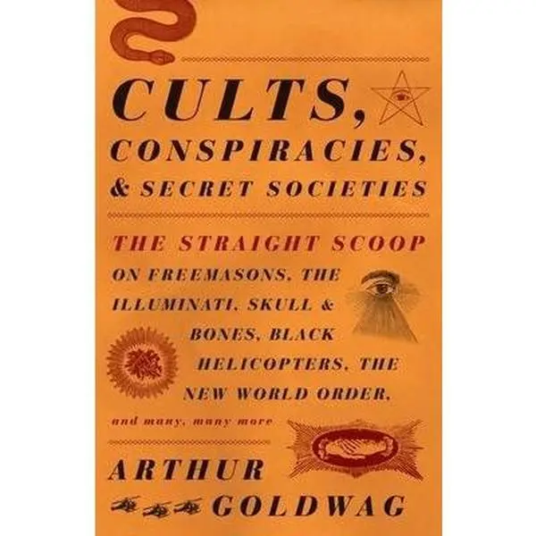 Cults, Conspiracies, and Secret Societies: The Straight Scoop on Freemasons, the Illuminati, Skull and Bones, Black Helicopters, the New World Order, -- Arthur Goldwag - Paperback