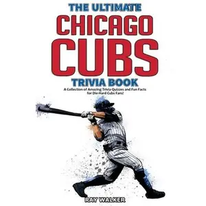 USED-The Ultimate Chicago Cubs Trivia Book: A Collection of Amazing Trivia Quizzes and Fun Facts for Die-Hard Cubs Fans! by Walker, Ray (Paperback)