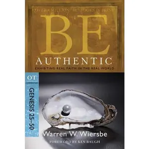 USED-Be Authentic: Exhibiting Real Faith in the Real World, Genesis 25-50 by Wiersbe, Warren W. (Paperback)
