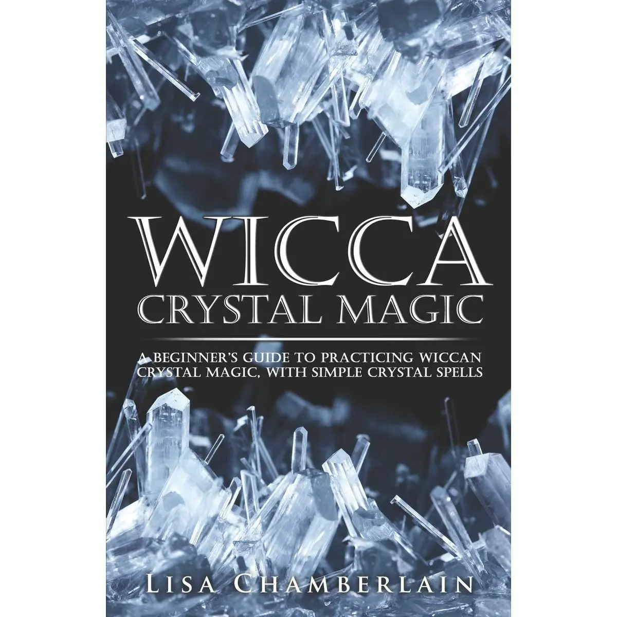 Wicca Crystal Magic: A Beginner’s Guide to Practicing Wiccan Crystal Magic, with Simple Crystal Spells (Wicca for Beginners Series) Paperback – May 10, 2015