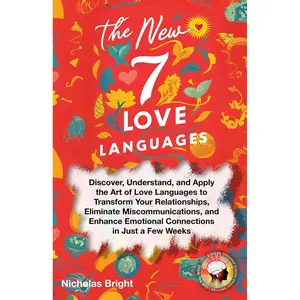 The New 7 Love Languages: Discover, Understand, and Apply the Art of Love Languages to Transform Your Relationships, Eliminate Miscommunications, and Enhance Emotional Connections in Just a Few Weeks Paperback – April 22, 2024