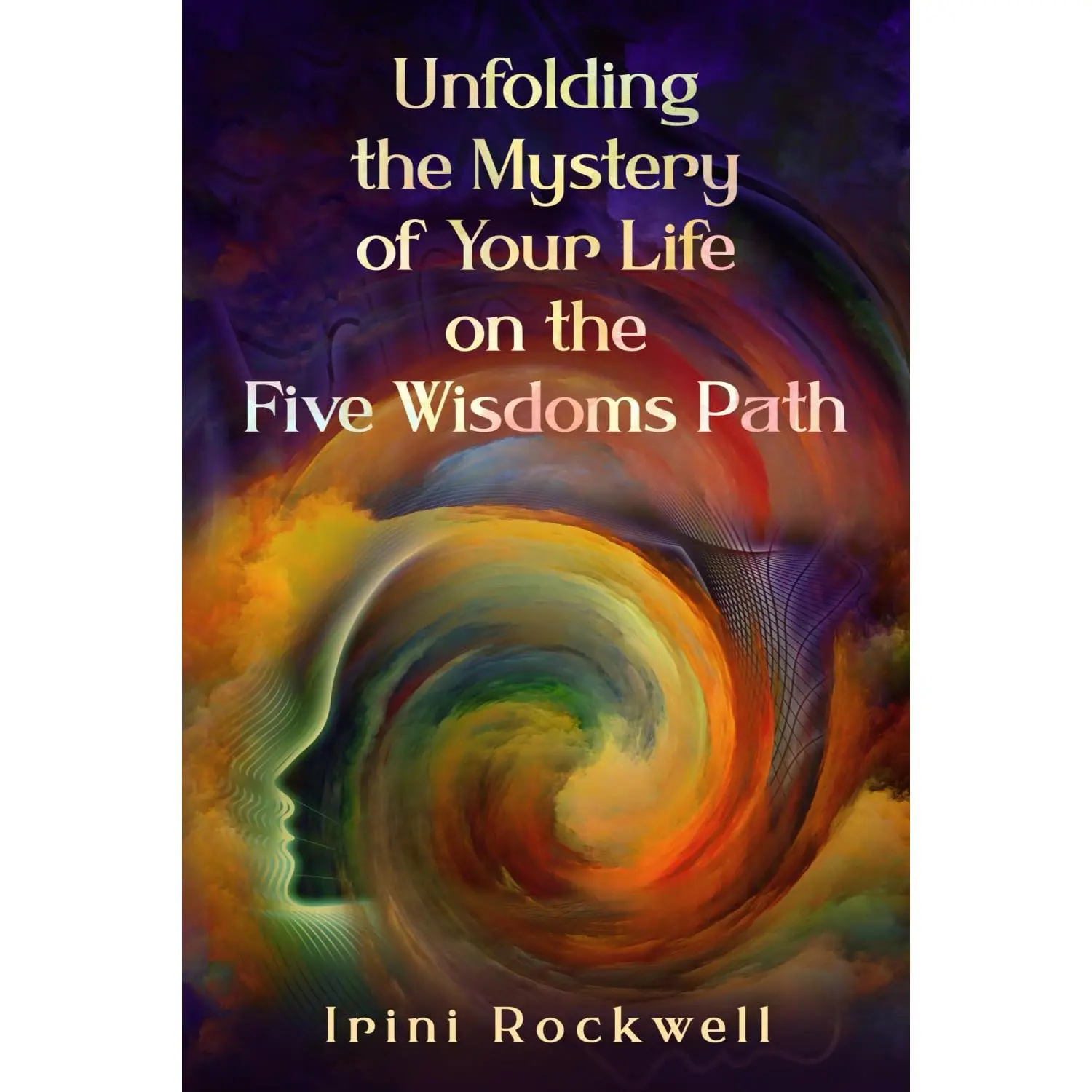 Unfolding the Mystery of Your Life on the Five Wisdoms Path
