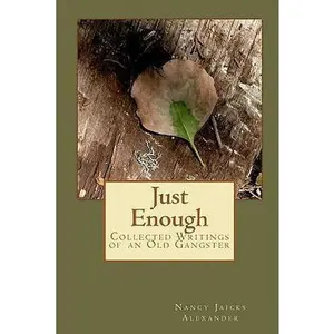 USED-Just Enough: Collected Writings of an Old Gangster by Alexander, Nancy Jaicks (Paperback)