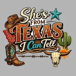 She’s From Texas I Can Tell - DTF Transfer - This is NOT a Tshirt or Digital Product