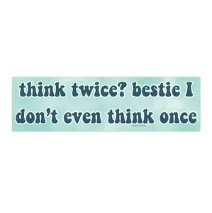 Think twice? bestie I don't even think once | Bumper Sticker AND Magnet | Funny Meme Sticker | 8.7'' X 2.7'' | Waterproof Premium Quality