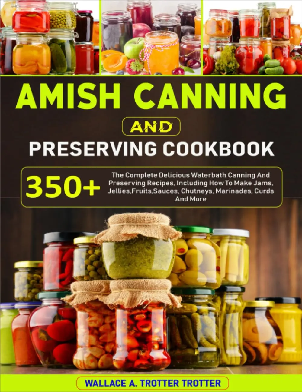 Amish Canning And Preserving Cookbook: 350+ The Complete Delicious Waterbath Canning And Preserving Recipes, Including How To Make Jams, Jellies,Fruits,Sauces, Chutneys, Marinades, Curds And More - Paperback
