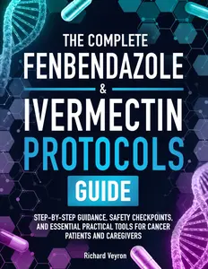 The Complete Fenbendazole & Ivermectin Protocols Guide: Step-by-Step Guidance, Safety Checkpoints, and Essential Practical Tools for Cancer Patients and Caregivers