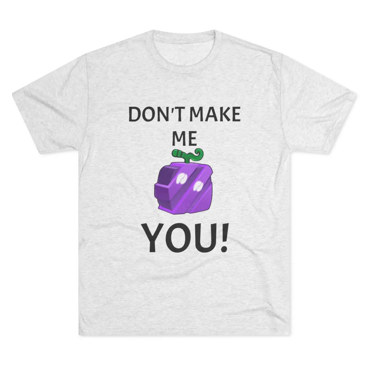 Unisex Tri-Blend Crew Tee "Don't Make Me (Chop Fruit) You!"