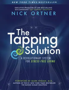 The Tapping Solution: A Revolutionary System for Stress-Free Living -- Nick Ortner, Paperback
