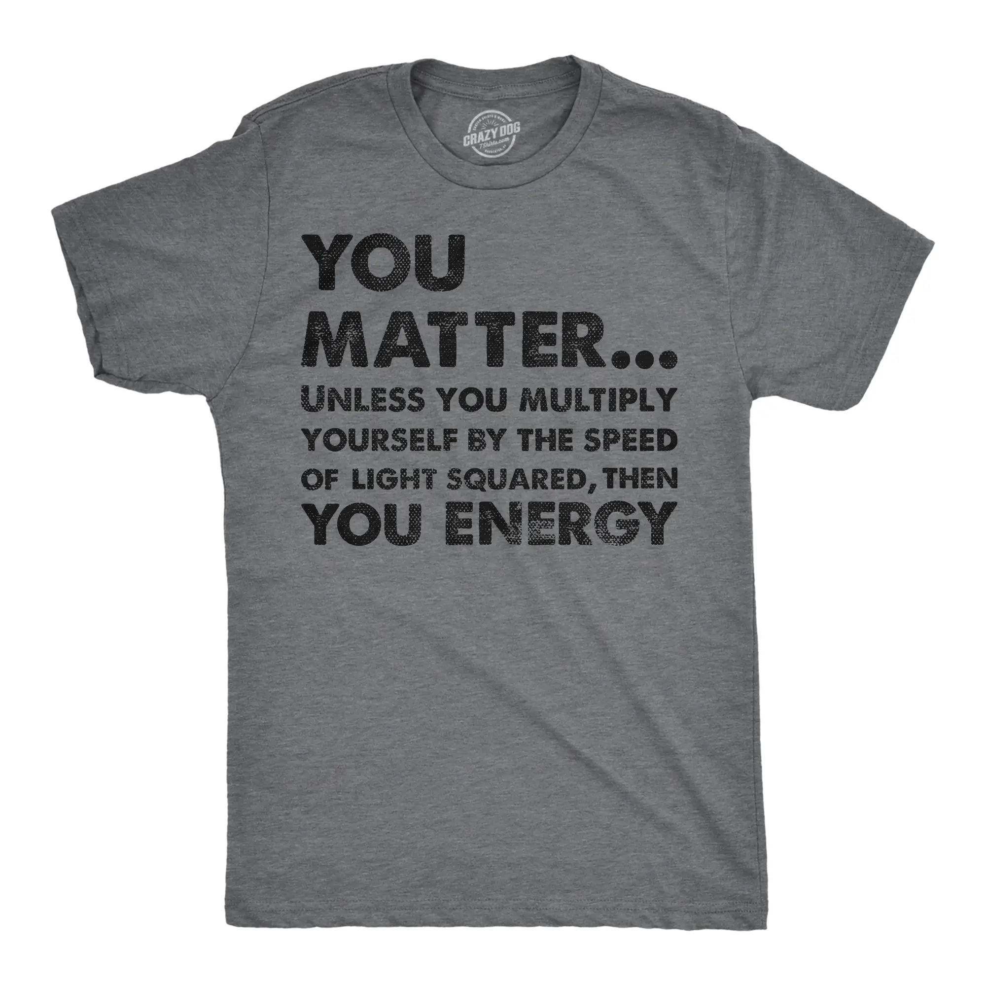 Mens You Matter Unless You Multiply Yourself By The Speed Of Light Squared Then You Energy Tee Mens Funny T Shirts Cool Vintage Fashion T-Shirt Gift Classic Menswear Science Apparel for Men Funny Nerd Short Dark Grey