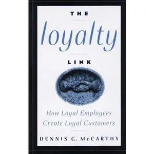 USED-The Loyalty Link: How Loyal Employees Create Loyal Customers by Dennis G. McCarthy (Hardcover)
