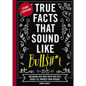 True Facts That Sound Like Bull$#*t: 500 Insane-But-True Facts That Will Shock and Impress Your Friends (1) (Mind-Blowing True Facts) Paperback – April 11, 2017
