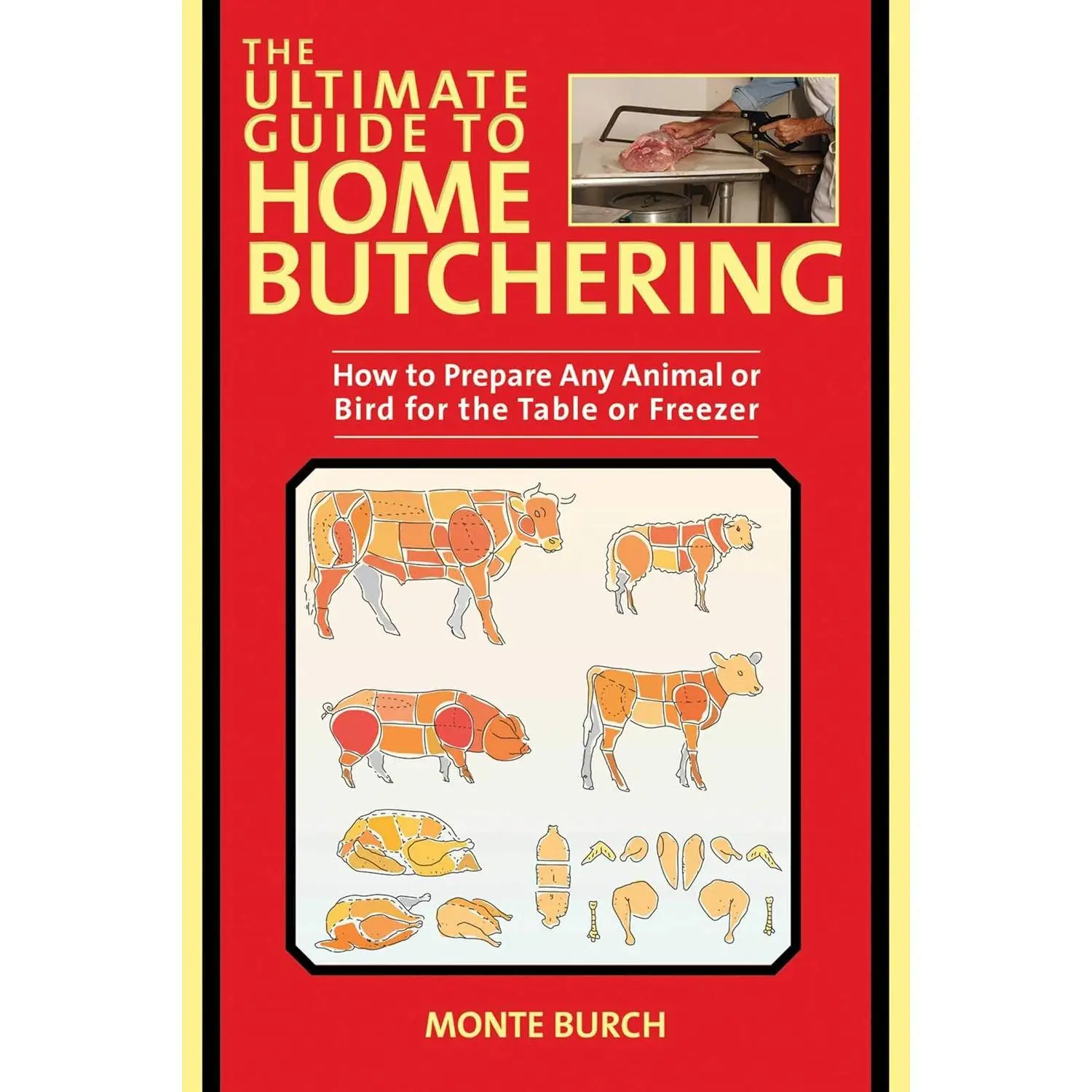 The Ultimate Guide to Home Butchering: How to Prepare Any Animal or Bird for theTable or Freezer