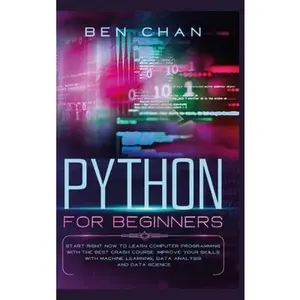 USED-Python for Beginners: Start Right Now to Learn Computer Programming with the Best Crash Course. Improve your Skills with Machine Learning, D by Chan, Ben (Hardcover)
