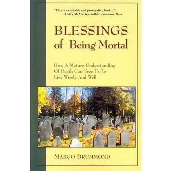 USED-Blessings of Being Mortal: How a Mature Understanding of Death Can Free Us to Live Wisely and Well by Margo Drummond (Paperback)