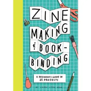 Zine Making and Bookbinding: A Beginner's Guide in 25 Projects -- Lauren Simkin Berke, Paperback