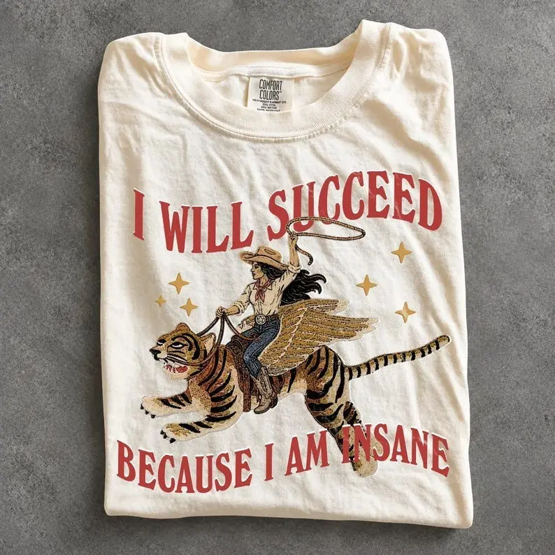 Comfort Colors I Will Succeed Because I Am Insane Tshirt, Coquette Girly Aesthetic, Girl Boss Motivation Quote, Feminist Gift Idea, Feminism Cowgirl Tiger T-shirt