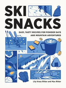 Ski Snacks: Easy, Tasty Recipes for Powder Days and Mountain Adventures -- Lily Ritter, Paperback