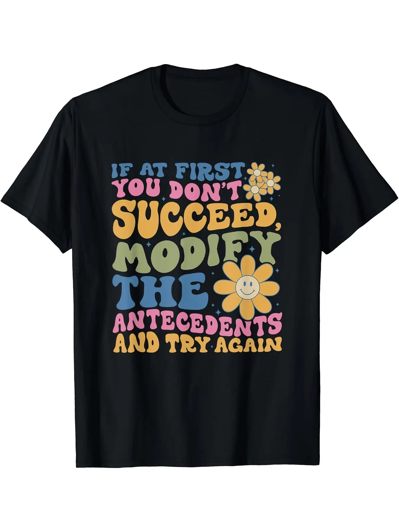 ABA Therapist Gift Tshirt Funny Behavior Analyst Saying If at First You Don'T Succeed Modify The Antecedents with Colorful Text Unisex Adult Casual Tee for ABA Therapists Behavioral Analysis Happy Mother Day Shirt for Mom Best Mom Ever Graphic Tee G