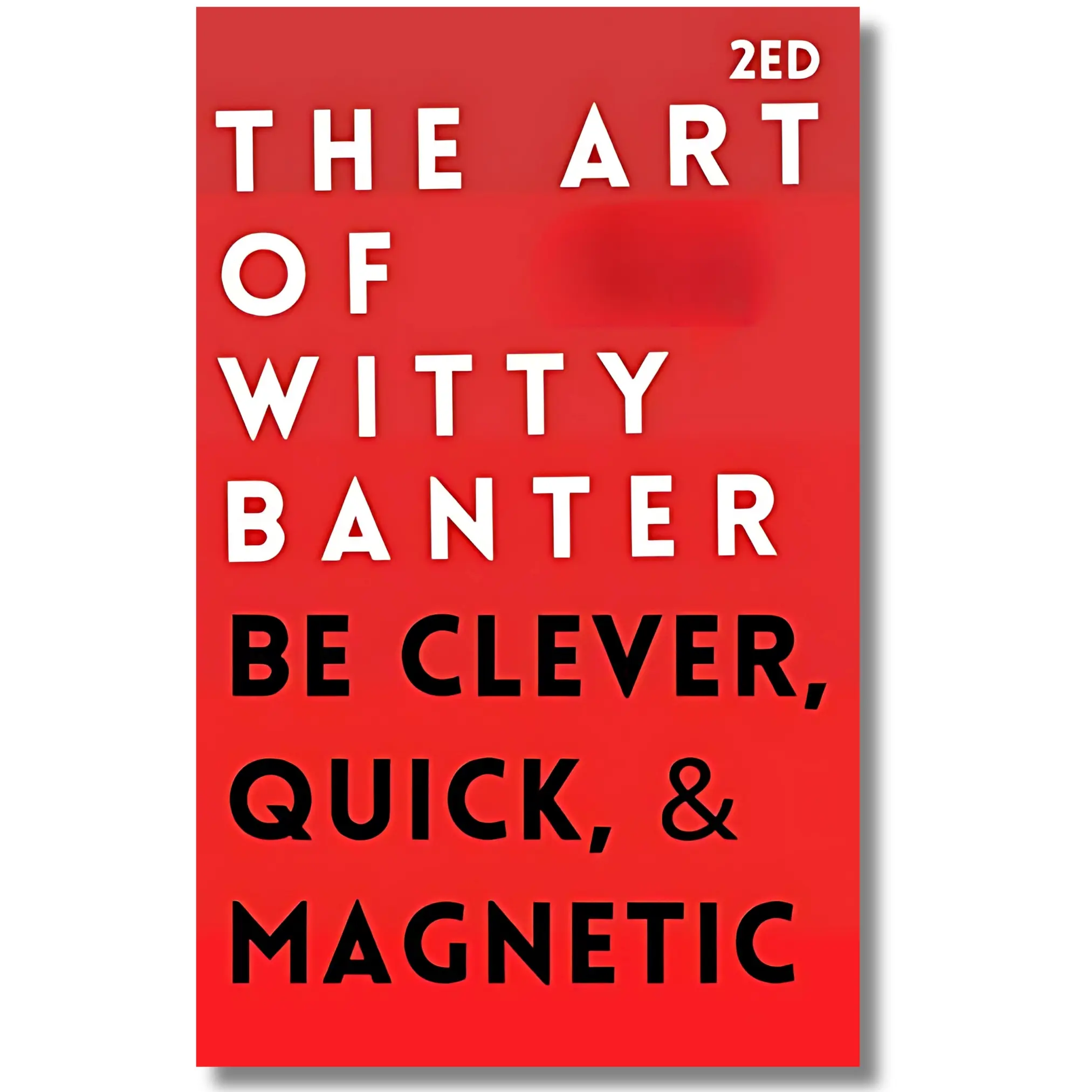 The Art of Witty Banter: Be Clever, Quick, & Magnetic (2nd Edition) - Multidisciplinary Psychotherapy Techniques Book for Career Growth, English Communication, Romantic Success by Patrick King