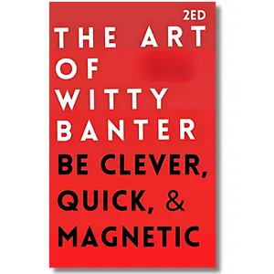 The Art of Witty Banter: Be Clever, Quick, & Magnetic (2nd Edition) (How to be More Likable and Charismatic) Multidisciplinary Psychotherapy Techniques Book