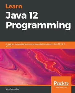 USED-Learn Java 12 Programming: A step-by-step guide to learning essential concepts in Java SE 10, 11, and 12 by Samoylov, Nick (Paperback)