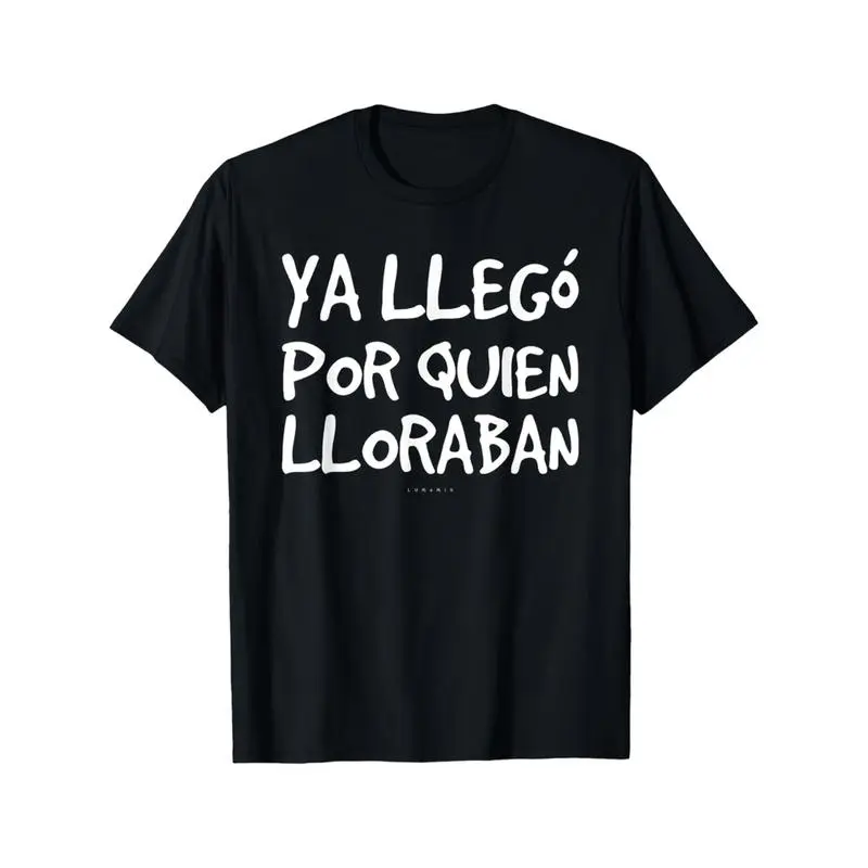 100% Cotton Funny Spanish Saying T-Shirt - "Ya Llego Por Quien Lloraban" Humorous Graphic Tee, Black with White Text, Regular Fit Short Sleeve Round Neck Casual Shirt for Adults, Machine Washable Novelty Top t shirts