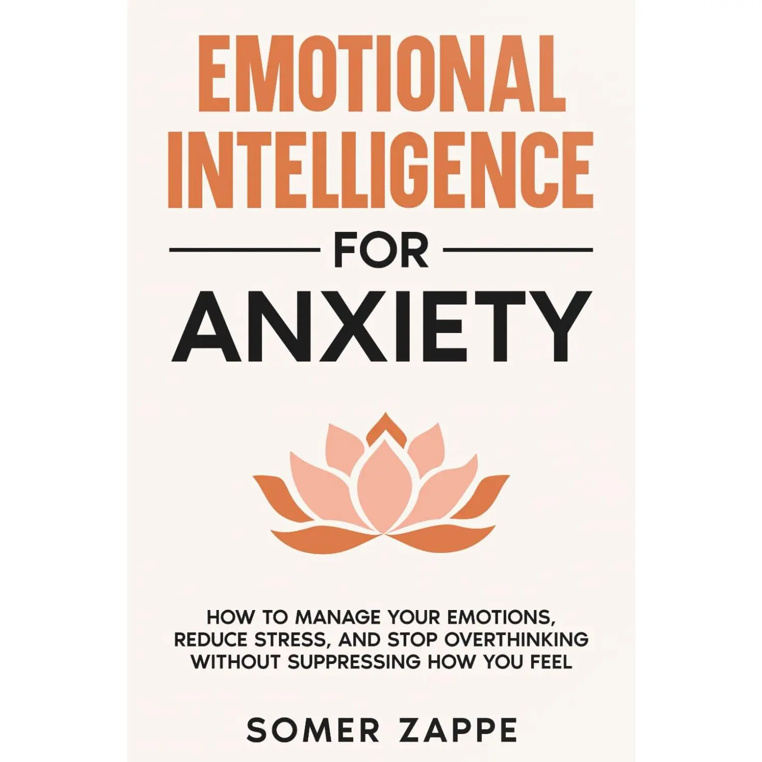 Emotional Intelligence for Anxiety: How to Manage Your Emotions, Reduce Stress, and Stop Overthinking Without Suppressing How You Feel (Self-Help)