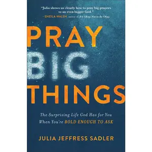 USED-Pray Big Things: The Surprising Life God Has for You When You're Bold Enough to Ask by Sadler, Julia Jeffress (Paperback)