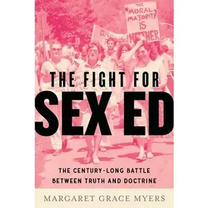The Fight for Sex Ed: The Century-Long Battle Between Truth and Doctrine -- Margaret Grace Myers, Hardcover