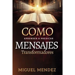 Como Aprender a Predicar Mensajes Transformadores: ¡Un viaje transformador de aprender a predicar mensajes que impacten y transformen