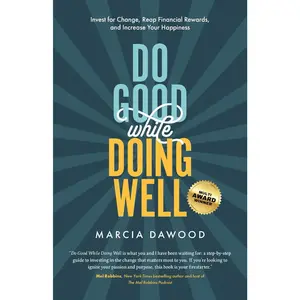 Do Good While Doing Well: Invest for Change, Reap Financial Rewards, and Increase Your Happiness (Wealth Reimagined)