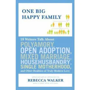 USED-One Big Happy Family: 18 Writers Talk About Polyamory, Open Adoption, Mixed Marriage, Househusbandry, Single Motherhood, and Other Realities of Truly Modern Love by Rebecca Walker (Hardcover)