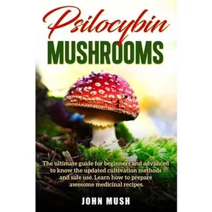 USED-Psilocybin Mushrooms: The ultimate guide for beginners and advanced to know the update cultivation methods and safe use. Learn how to prepar by Mush, John (Paperback)