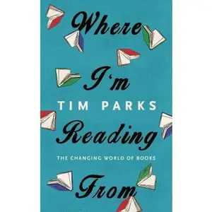 USED-Where I'm Reading From: The Changing World of Books by Tim Parks (Hardcover)