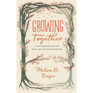 USED-Growing Together: Taking Mentoring Beyond Small Talk and Prayer Requests by Kruger, Melissa (Paperback)