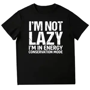 Funny 'I'm Not Lazy I'm In Energy Conservation Mode' Sarcastic Quote T-Shirt