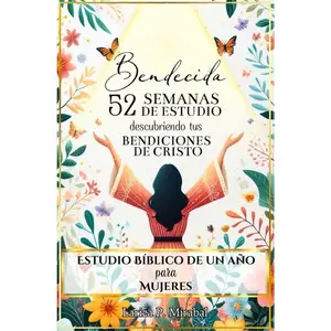BENDECIDA: 52 SEMANAS DE ESTUDIO DESCUBRIENDO TUS BENDICIONES EN CRISTO: Estudio Bíblico de Un Año para Mujeres (Spanish Edition)